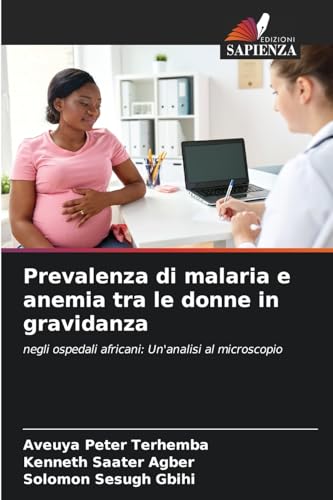 Prevalenza di malaria e anemia tra le donne in gravidanza: negli ospedali africani: Un'analisi al microscopio Prevalenza di malaria e anemia tra le donne in gravidanza: negli ospedali africani: Un'analisi al microscopio von Edizioni Sapienza