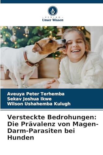 Versteckte Bedrohungen: Die Prävalenz von Magen-Darm-Parasiten bei Hunden Versteckte Bedrohungen: Die Prävalenz von Magen-Darm-Parasiten bei Hunden von Verlag Unser Wissen