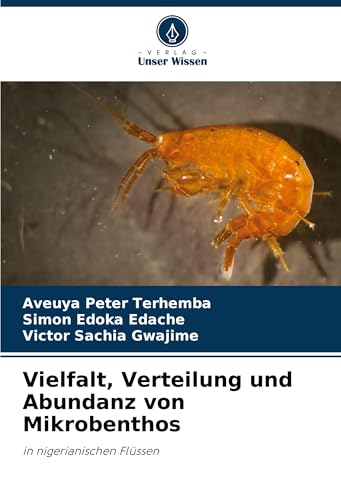 Vielfalt, Verteilung und Abundanz von Mikrobenthos: in nigerianischen Flüssen Vielfalt, Verteilung und Abundanz von Mikrobenthos: in nigerianischen Flüssen von Verlag Unser Wissen