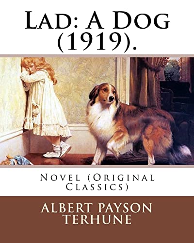 Lad: A Dog (1919). By: Albert Payson Terhune: Novel (Original Classics)