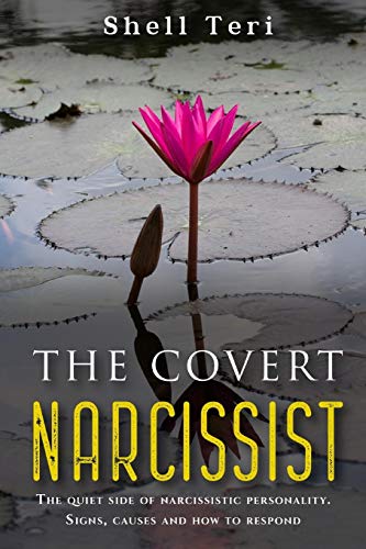 The Covert Narcissist: The Quite Side of Narcissistic Personality. Signs, Causes and How to Respond