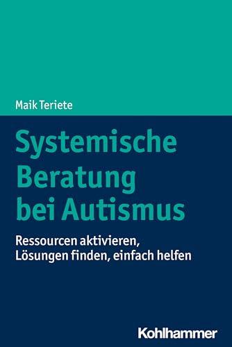 Systemische Beratung bei Autismus: Ressourcen aktivieren, Lösungen finden, einfach helfen von Kohlhammer