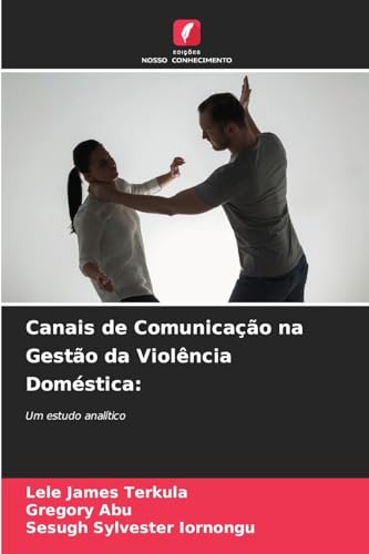 Canais de Comunicação na Gestão da Violência Doméstica:: Um estudo analítico von Edições Nosso Conhecimento