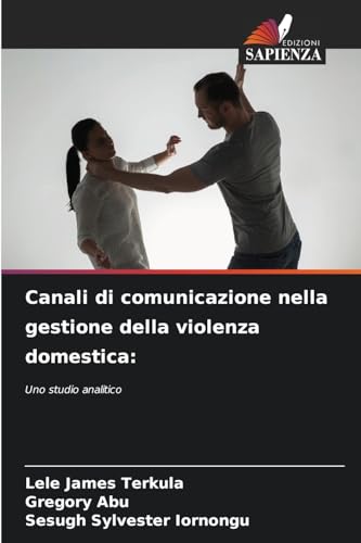 Canali di comunicazione nella gestione della violenza domestica:: Uno studio analitico von Edizioni Sapienza