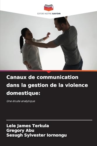 Canaux de communication dans la gestion de la violence domestique:: Une étude analytique von Editions Notre Savoir