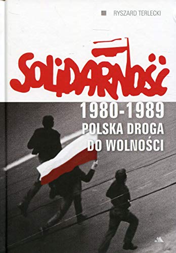 Solidarnosc 1980-1989 Polska droga do wolnosci