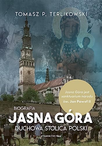 Jasna Góra: Duchowa stolica Polski. Biografia