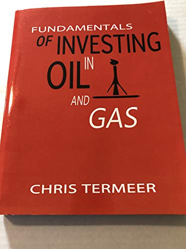 Fundamentals of Investing in Oil and Gas von Chris Termeer Publishing