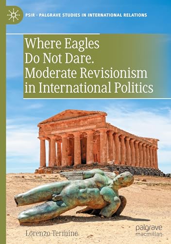 Where Eagles Do Not Dare. Moderate Revisionism in International Politics (Palgrave Studies in International Relations) von Palgrave Macmillan