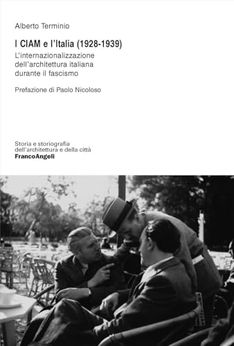 I CIAM e l'Italia (1928-1939). L'internazionalizzazione dell'architettura italiana durante il fascismo (Storia e storiografia dell'architettura e della città) von Franco Angeli