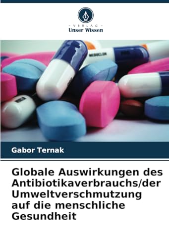 Globale Auswirkungen des Antibiotikaverbrauchs/der Umweltverschmutzung auf die menschliche Gesundheit von Verlag Unser Wissen