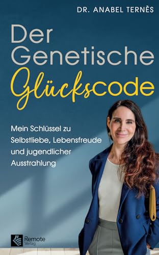 Der Genetische Glückscode: Mein Schlüssel zu Selbstliebe, Lebensfreude und jugendlicher Ausstrahlung