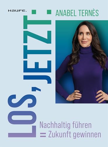 Los, jetzt: Nachhaltig führen = Zukunft gewinnen (Haufe Sachbuch Wirtschaft)