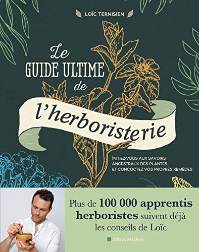 Le Guide ultime de l'herboristerie: Initiez-vous aux savoirs ancestraux des plantes et concoctez vos propres remèdes von ALBIN MICHEL