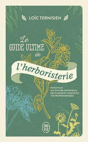 Le guide ultime de l'herboristerie: Initiez-vous aux savoirs ancestraux des plantes et concoctez vos propres remèdes von J'AI LU