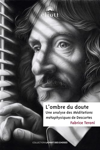 L'OMBRE DU DOUTE: Analyse des Méditations métaphysiques de Descartes L'OMBRE DU DOUTE: Analyse des Méditations métaphysiques de Descartes von ELIOTT EDITIONS