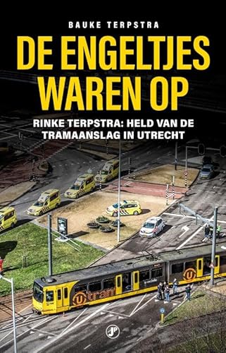 De engeltjes waren op: Rinke Terpstra: held van de tramaanslag in Utrecht De engeltjes waren op: Rinke Terpstra: held van de tramaanslag in Utrecht von Just Publishers