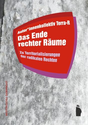 Das Ende rechter Räume: Zu Territorialisierungen der radikalen Rechten (Raumproduktionen: Theorie und gesellschaftliche Praxis) von Westfälisches Dampfboot