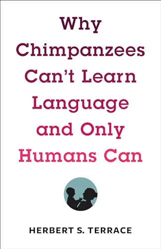 Why Chimpanzees Can't Learn Language and Only Humans Can (Leonard Hastings Schoff Memorial Lectures)