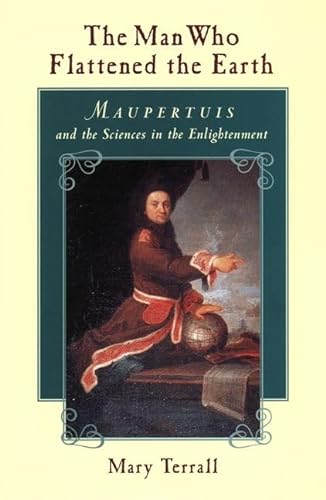 The Man Who Flattened the Earth: Maupertuis and the Sciences in the Enlightenment