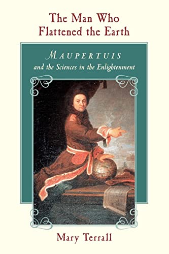 The Man Who Flattened the Earth: Maupertuis and the Sciences in the Enlightenment von University of Chicago Press