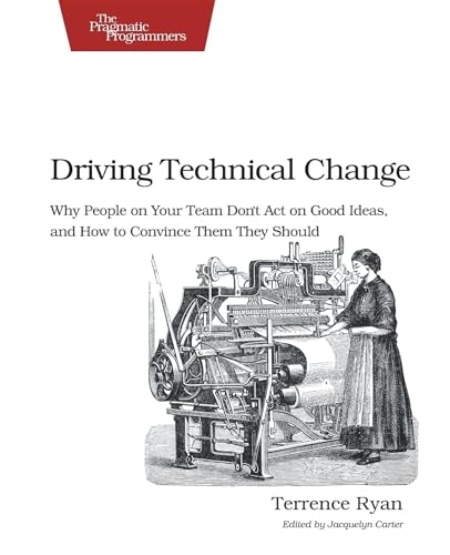Driving Technical Change: Why People On Your Team Don't Act On Good Ideas, and How to Convince Them They Should (PRAGMATIC BOOKSHELF) von Pragmatic Bookshelf