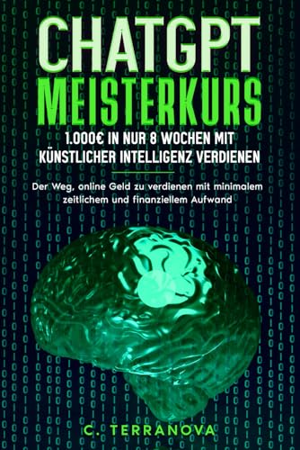 ChatGPT Meisterkurs: 1.000€ in nur 8 Wochen mit Künstlicher Intelligenz verdienen: Der Weg, online Geld zu verdienen mit minimalem zeitlichem und finanziellem Aufwand ChatGPT Meisterkurs: 1.000€ in nur 8 Wochen mit Künstlicher Intelligenz verdienen: Der Weg, online Geld zu verdienen mit minimalem zeitlichem und finanziellem Aufwand