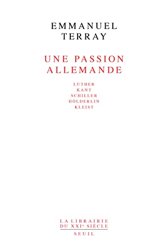 Une passion allemande. Luther, Kant, Schiller, Hölderlin, Kleist von Seuil
