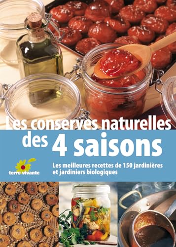 Les conserves naturelles des quatre saisons: Les meilleures recettes de 150 jardinières et jardiniers biologiques von TERRE VIVANTE