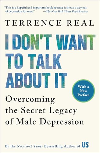 I Don't Want to Talk About It: Overcoming the Secret Legacy of Male Depression