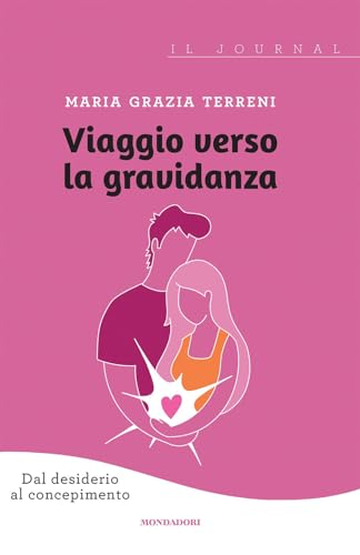 Viaggio verso la gravidanza. Dal desiderio al concepimento. Il journal von Mondadori Electa