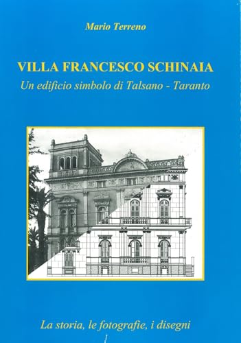 Villa Francesco Schinaia. Un edificio simbolo di Talsano, Taranto. La storia, le fotografie, i disegni von Scorpione