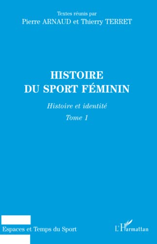Histoire du sport féminin: Tome 1 Histoire et identité (Textes réunis)