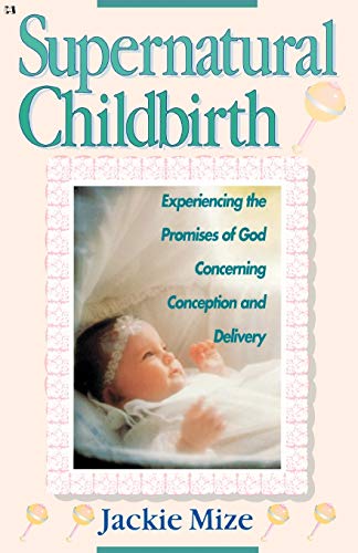 Supernatural Childbirth: Experiencing the Promises of God Concerning Conception and Delivery Supernatural Childbirth: Experiencing the Promises of God Concerning Conception and Delivery