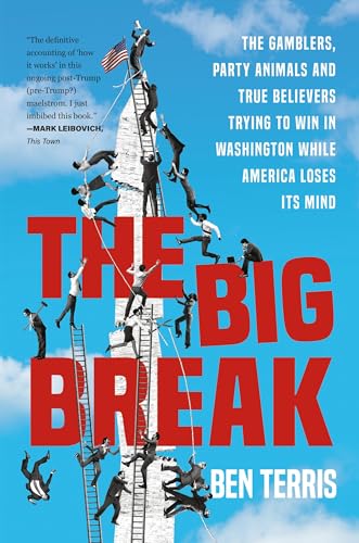 The Big Break: The Gamblers, Party Animals, and True Believers Trying to Win in Washington While America Loses Its Mind von Hachette Book Group