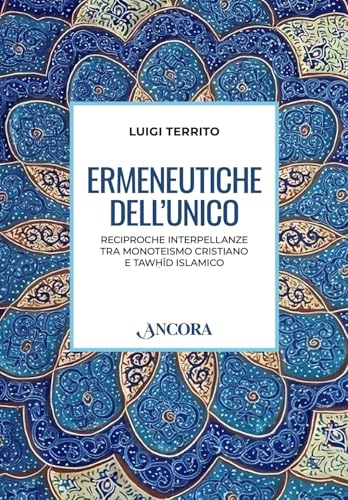 Ermeneutiche dell'unico. Reciproche interpellanze tra monoteismo cristiano e tawhid islamico (Studi e ricerche) von Ancora