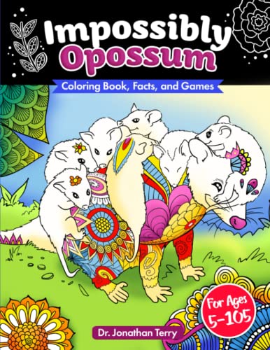 IMPOSSIBLY OPOSSUM: Coloring Book, Facts, and Games: Adult Coloring Book, Children's Coloring Book, For Ages 5 - 105 (Dr. Jonathan Terry's Educational Coloring Books)