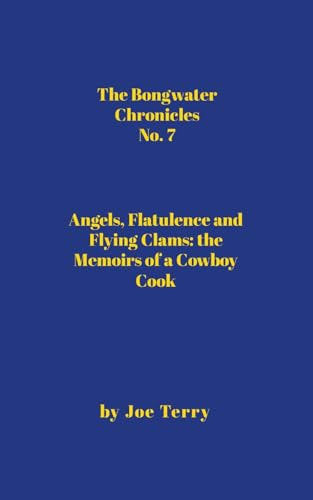 The Bongwater Chronicles No. 7: Angels, Flatulence and Flying Clams—the Memoirs of a Cowboy Cook von Lulu.com