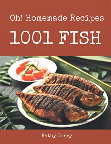 Oh! 1001 Homemade Fish Recipes: Home Cooking Made Easy with Homemade Fish Cookbook! Oh! 1001 Homemade Fish Recipes: Home Cooking Made Easy with Homemade Fish Cookbook!