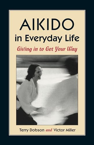 Aikido in Everyday Life: Giving in to Get Your Way von Blue Snake Books