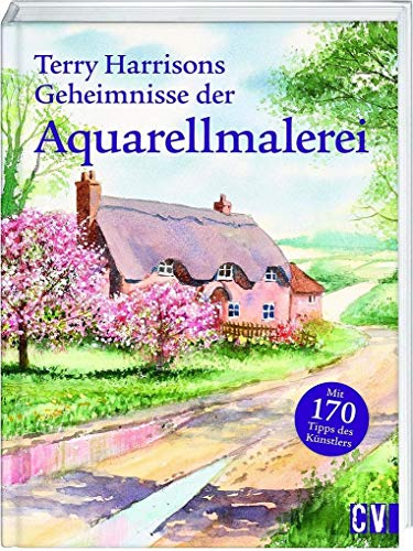 Terry Harrisons Geheimnisse der Aquarellmalerei: Mit 170 Tipps des Künstlers