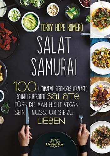 Salat Samurai: 100 ultimative, besonders herzhafte, schnell zubereitete Salate, für die man nicht vegan sein muss, um sie zu lieben
