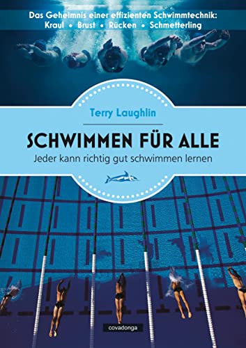 Schwimmen für alle: Das Geheimnis einer effizienten Schwimmtechnik: Kraul - Brust - Rücken - Schmetterling: Jeder kann richtig gut schwimmen lernen von Covadonga Verlag