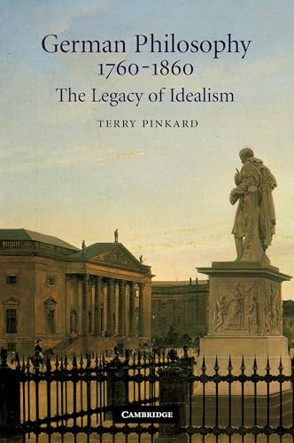 German Philosophy 17601860 The Legacy of Idealism: The Legacy of Idealism