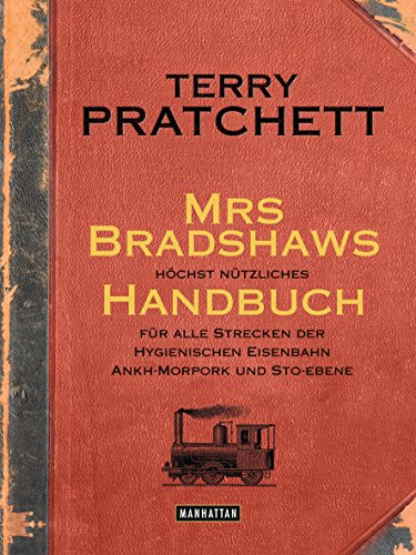 Mrs Bradshaws höchst nützliches Handbuch für alle Strecken der Hygienischen Eisenbahn Ankh-Morpork und Sto-Ebene von Manhattan