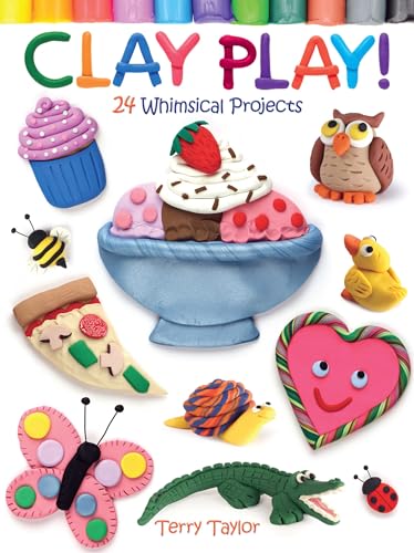 Clay Play!: 24 Whimsical Projects von Dover Publications