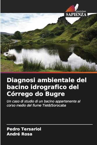 Diagnosi ambientale del bacino idrografico del Córrego do Bugre: Un caso di studio di un bacino appartenente al corso medio del fiume Tietê/Sorocaba von Edizioni Sapienza