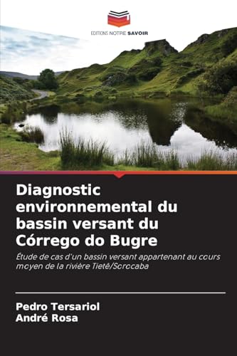 Diagnostic environnemental du bassin versant du Córrego do Bugre: Étude de cas d'un bassin versant appartenant au cours moyen de la rivière Tietê/Sorocaba von Editions Notre Savoir