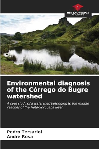 Environmental diagnosis of the Córrego do Bugre watershed: A case study of a watershed belonging to the middle reaches of the Tietê/Sorocaba River von Our Knowledge Publishing