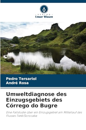 Umweltdiagnose des Einzugsgebiets des Córrego do Bugre: Eine Fallstudie über ein Einzugsgebiet am Mittellauf des Flusses Tietê/Sorocaba von Verlag Unser Wissen